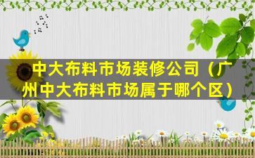 中大布料市场装修公司（广州中大布料市场属于哪个区）