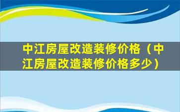 中江房屋改造装修价格（中江房屋改造装修价格多少）