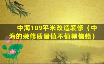 中海109平米改造装修（中海的装修质量值不值得信赖）