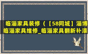 临淄家具装修（【58同城】淄博临淄家具维修_临淄家具翻新补漆）