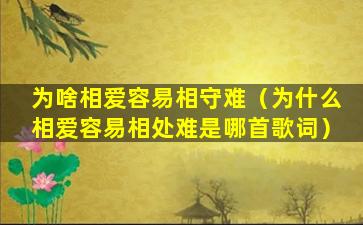 为啥相爱容易相守难（为什么相爱容易相处难是哪首歌词）