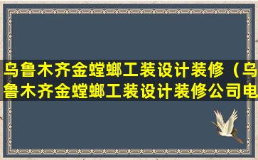 乌鲁木齐金螳螂工装设计装修（乌鲁木齐金螳螂工装设计装修公司电话）