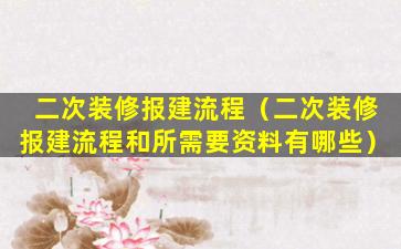 二次装修报建流程（二次装修报建流程和所需要资料有哪些）