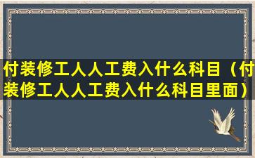 付装修工人人工费入什么科目（付装修工人人工费入什么科目里面）