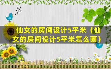 仙女的房间设计5平米（仙女的房间设计5平米怎么画）