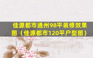 佳源都市通州98平装修效果图（佳源都市120平户型图）