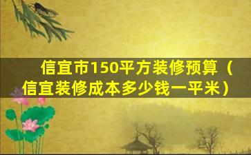 信宜市150平方装修预算（信宜装修成本多少钱一平米）