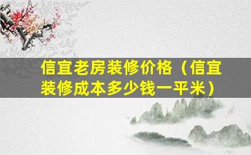 信宜老房装修价格（信宜装修成本多少钱一平米）