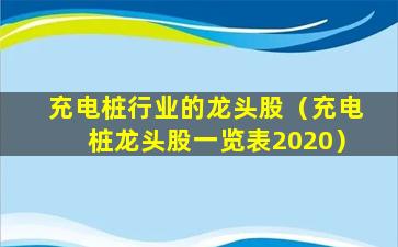 充电桩行业的龙头股（充电桩龙头股一览表2020）