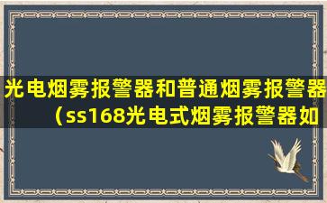 光电烟雾报警器和普通烟雾报警器（ss168光电式烟雾报警器如何安装）