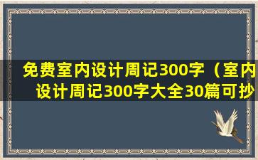 免费室内设计周记300字（室内设计周记300字大全30篇可抄）