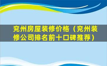 兖州房屋装修价格（兖州装修公司排名前十口碑推荐）