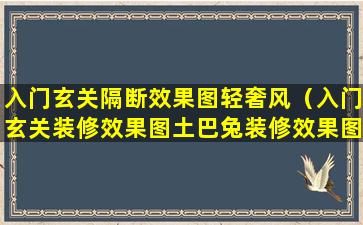 入门玄关隔断效果图轻奢风（入门玄关装修效果图土巴兔装修效果图）