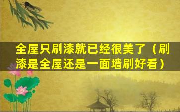 全屋只刷漆就已经很美了（刷漆是全屋还是一面墙刷好看）