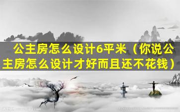 公主房怎么设计6平米（你说公主房怎么设计才好而且还不花钱）