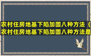 农村住房地基下陷加固八种方法（农村住房地基下陷加固八种方法是什么）