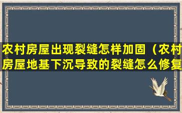 农村房屋出现裂缝怎样加固（农村房屋地基下沉导致的裂缝怎么修复）