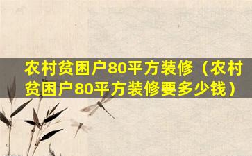 农村贫困户80平方装修（农村贫困户80平方装修要多少钱）