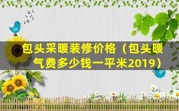 包头采暖装修价格（包头暖气费多少钱一平米2019）