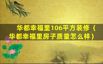 华都幸福里106平方装修（华都幸福里房子质量怎么样）