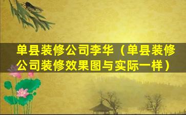 单县装修公司李华（单县装修公司装修效果图与实际一样）