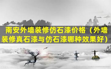 南安外墙装修仿石漆价格（外墙装修真石漆与仿石漆哪种效果好）