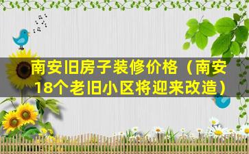 南安旧房子装修价格（南安18个老旧小区将迎来改造）