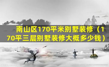 南山区170平米别墅装修（170平三层别墅装修大概多少钱）