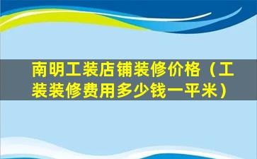 南明工装店铺装修价格（工装装修费用多少钱一平米）