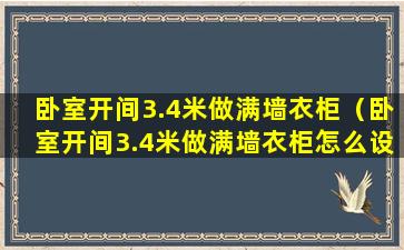 卧室开间3.4米做满墙衣柜（卧室开间3.4米做满墙衣柜怎么设计）