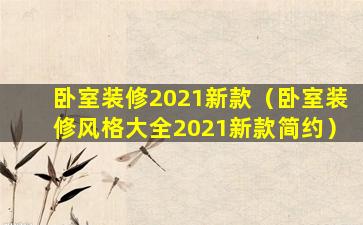 卧室装修2021新款（卧室装修风格大全2021新款简约）