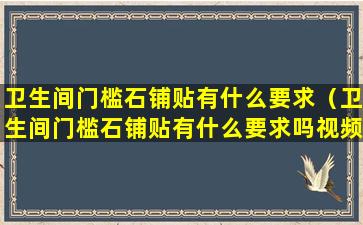 卫生间门槛石铺贴有什么要求（卫生间门槛石铺贴有什么要求吗视频）