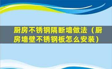 厨房不锈钢隔断墙做法（厨房墙壁不锈钢板怎么安装）