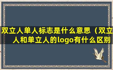 双立人单人标志是什么意思（双立人和单立人的logo有什么区别）