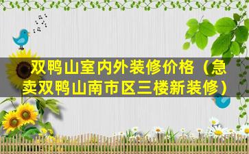 双鸭山室内外装修价格（急卖双鸭山南市区三楼新装修）