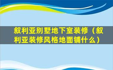 叙利亚别墅地下室装修（叙利亚装修风格地面铺什么）