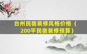 台州民宿装修风格价格（200平民宿装修预算）