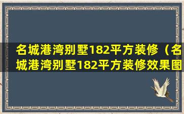 名城港湾别墅182平方装修（名城港湾别墅182平方装修效果图）