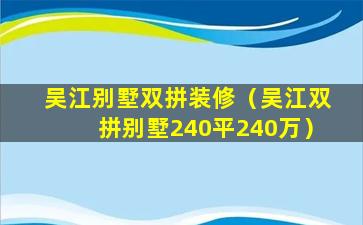 吴江别墅双拼装修（吴江双拼别墅240平240万）