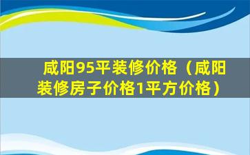 咸阳95平装修价格（咸阳装修房子价格1平方价格）