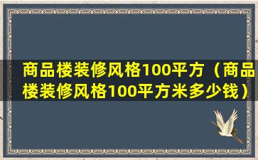 商品楼装修风格100平方（商品楼装修风格100平方米多少钱）