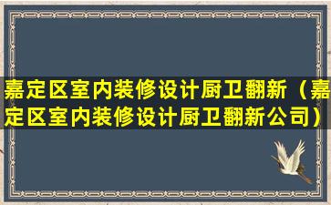 嘉定区室内装修设计厨卫翻新（嘉定区室内装修设计厨卫翻新公司）