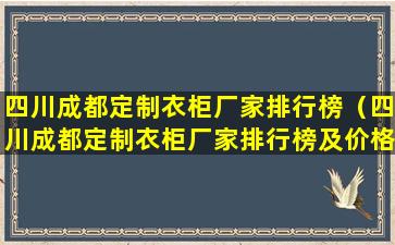 四川成都定制衣柜厂家排行榜（四川成都定制衣柜厂家排行榜及价格）