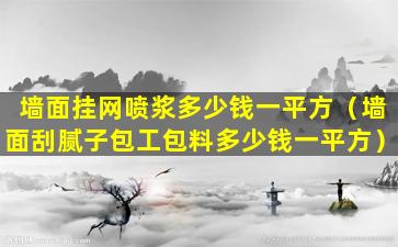 墙面挂网喷浆多少钱一平方（墙面刮腻子包工包料多少钱一平方）