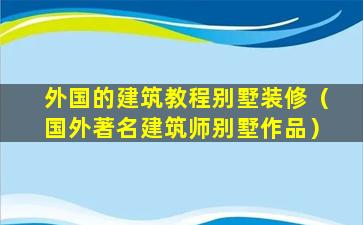 外国的建筑教程别墅装修（国外著名建筑师别墅作品）