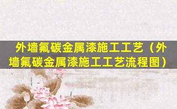 外墙氟碳金属漆施工工艺（外墙氟碳金属漆施工工艺流程图）