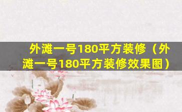 外滩一号180平方装修（外滩一号180平方装修效果图）