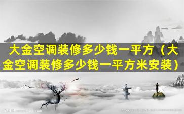 大金空调装修多少钱一平方（大金空调装修多少钱一平方米安装）