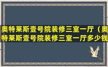 奥特莱斯壹号院装修三室一厅（奥特莱斯壹号院装修三室一厅多少钱）