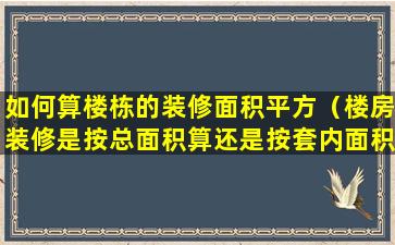 如何算楼栋的装修面积平方（楼房装修是按总面积算还是按套内面积算）